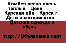 Комбез весна-осень теплый › Цена ­ 700 - Курская обл., Курск г. Дети и материнство » Детская одежда и обувь   